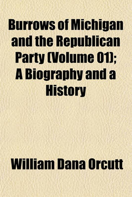 Book cover for Burrows of Michigan and the Republican Party (Volume 01); A Biography and a History