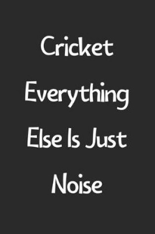 Cover of Cricket Everything Else Is Just Noise