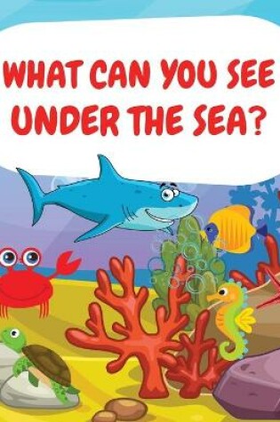 Cover of What can you see under the sea?