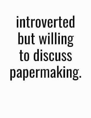 Book cover for Introverted But Willing To Discuss Papermaking