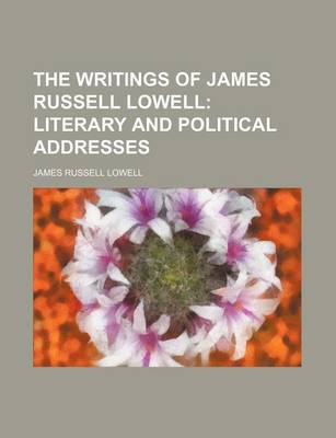 Book cover for The Writings of James Russell Lowell (Volume 6); Literary and Political Addresses