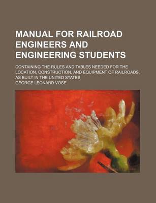 Book cover for Manual for Railroad Engineers and Engineering Students; Containing the Rules and Tables Needed for the Location, Construction, and Equipment of Railroads, as Built in the United States