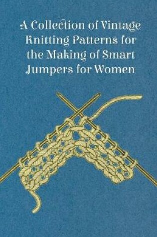 Cover of A Collection of Vintage Knitting Patterns for the Making of Smart Jumpers for Women