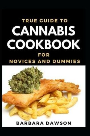 Cover of True Guide To Cannabis Cookbook For Novices And Dummies
