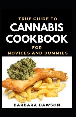 Book cover for True Guide To Cannabis Cookbook For Novices And Dummies