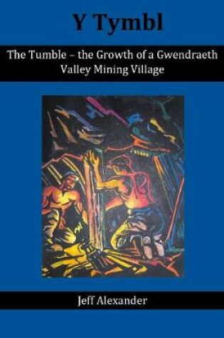 Cover of The Tumble - the Growth of a Gwendraeth Valley Mining Village