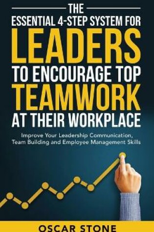 Cover of The Essential 4-Step System for Leaders to Encourage Top Teamwork at Their Workplace