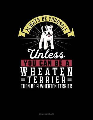 Cover of Always Be Yourself Unless You Can Be a Wheaten Terrier Then Be a Wheaten Terrier