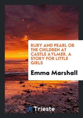 Book cover for Ruby and Pearl or the Children at Castle Aylmer. a Story for Little Girls