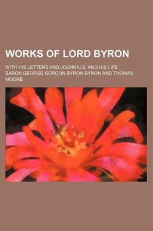 Cover of Works of Lord Byron (Volume 12); With His Letters and Journals, and His Life