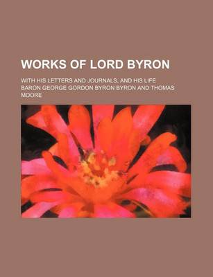 Book cover for Works of Lord Byron (Volume 12); With His Letters and Journals, and His Life