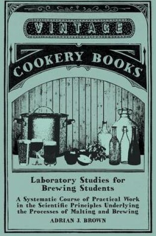 Cover of Laboratory Studies for Brewing Students - A Systematic Course of Practical Work in the Scientific Principles Underlying the Processes of Malting and Brewing