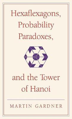 Book cover for Hexaflexagons, Probability Paradoxes, and the Tower of Hanoi