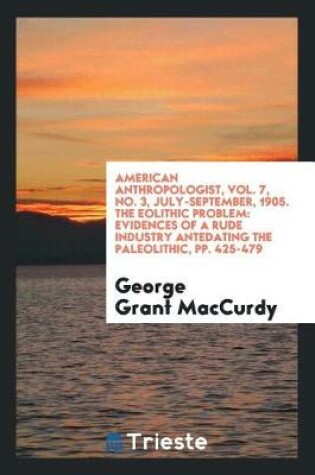 Cover of American Anthropologist, Vol. 7, No. 3, July-September, 1905. the Eolithic Problem