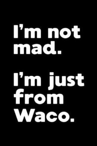 Cover of I'm not mad. I'm just from Waco.