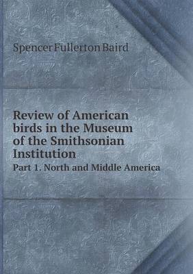 Book cover for Review of American birds in the Museum of the Smithsonian Institution Part 1. North and Middle America