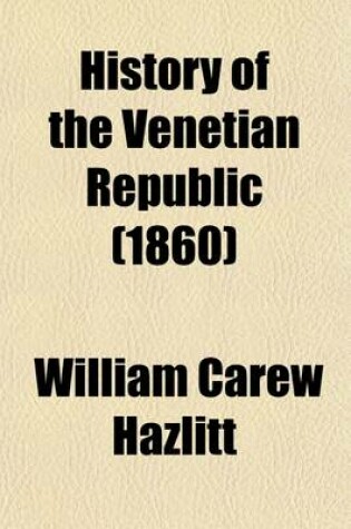 Cover of History of the Venetian Republic; Her Rise, Her Greatness, and Her Civilization Volume 2