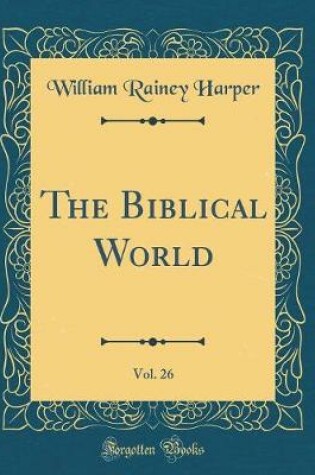 Cover of The Biblical World, Vol. 26 (Classic Reprint)