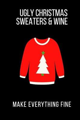 Book cover for Ugly Christmas Sweaters & Wine Make Everything Fine