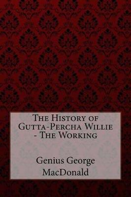 Book cover for The History of Gutta-Percha Willie - The Working Genius George MacDonald