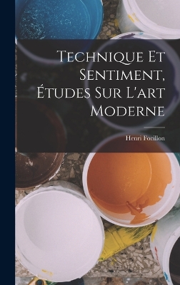 Book cover for Technique et sentiment, études sur l'art moderne