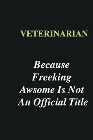 Cover of Veterinarian Because Freeking Awsome is Not An Official Title