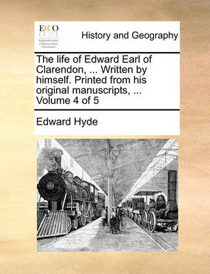 Book cover for The Life of Edward Earl of Clarendon, ... Written by Himself. Printed from His Original Manuscripts, ... Volume 4 of 5