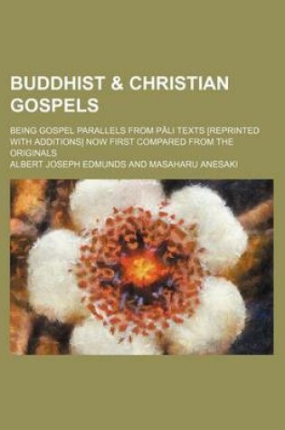 Cover of Buddhist & Christian Gospels; Being Gospel Parallels from Pāli Texts [Reprinted with Additions] Now First Compared from the Originals