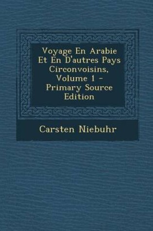 Cover of Voyage En Arabie Et En D'Autres Pays Circonvoisins, Volume 1