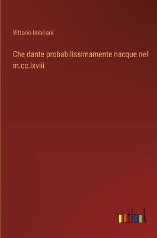 Cover of Che dante probabilissimamente nacque nel m.cc.lxviii