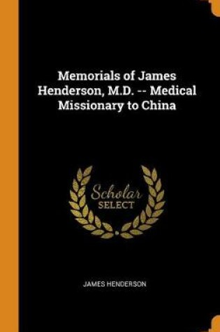 Cover of Memorials of James Henderson, M.D. -- Medical Missionary to China