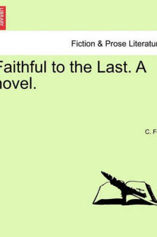 Cover of Faithful to the Last. a Novel.