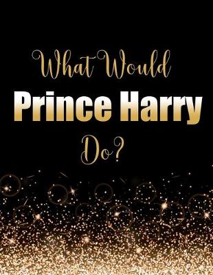 Book cover for What Would Prince Harry Do?