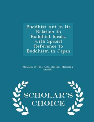 Book cover for Buddhist Art in Its Relation to Buddhist Ideals, with Special Reference to Buddhism in Japan - Scholar's Choice Edition