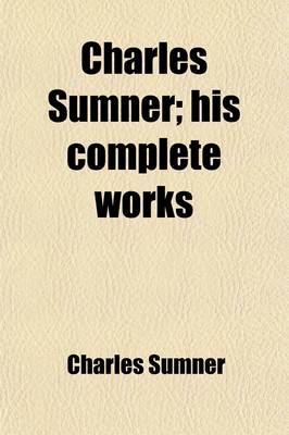 Book cover for Charles Sumner (Volume 12); His Complete Works. with Introd. by George Frisbie Hoar