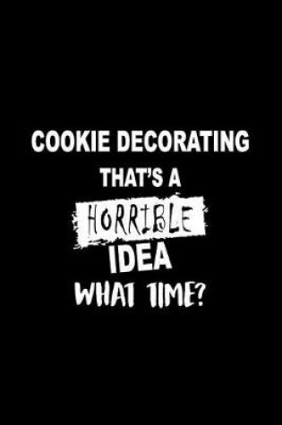 Cover of Cookie Decorating That's a Horrible Idea What Time?