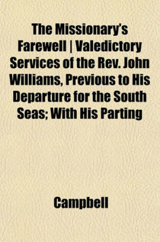Cover of The Missionary's Farewell - Valedictory Services of the REV. John Williams, Previous to His Departure for the South Seas; With His Parting