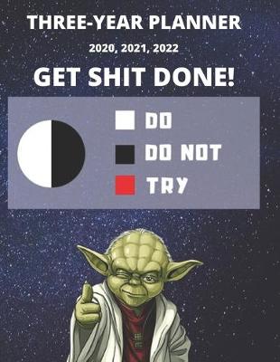 Book cover for 3 Year Monthly Planner For 2020, 2021, 2022 Job - Get Shit Done Funny Yoda Quote Appointment Book - Three Years Weekly Agenda Logbook