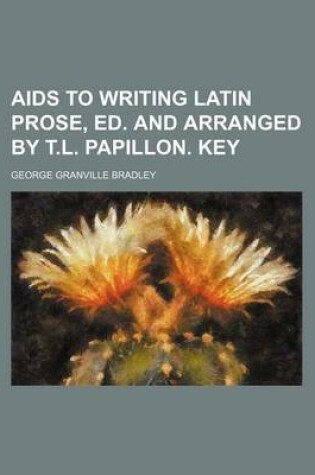 Cover of AIDS to Writing Latin Prose, Ed. and Arranged by T.L. Papillon. Key