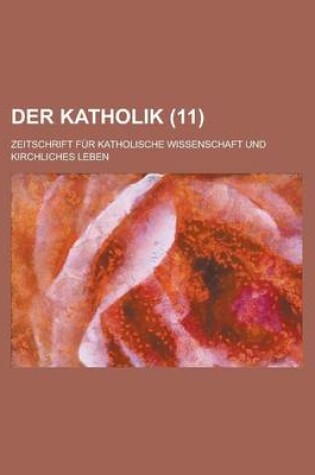 Cover of Der Katholik (11); Zeitschrift Fur Katholische Wissenschaft Und Kirchliches Leben