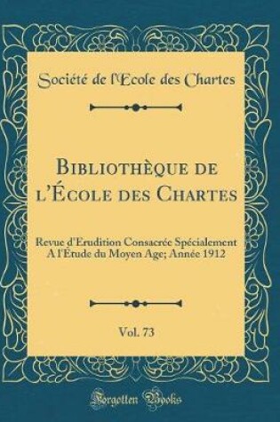 Cover of Bibliothèque de l'École des Chartes, Vol. 73