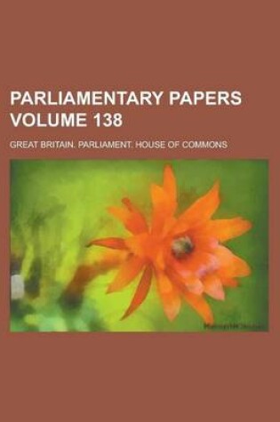 Cover of Parliamentary Papers Volume 138