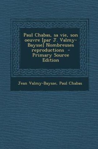 Cover of Paul Chabas, Sa Vie, Son Oeuvre [Par J. Valmy-Baysse] Nombreuses Reproductions - Primary Source Edition