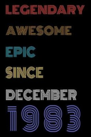 Cover of Legendary Awesome Epic Since December 1983 Notebook Birthday Gift For Women/Men/Boss/Coworkers/Colleagues/Students/Friends.