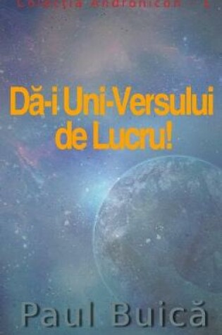 Cover of Dă-i Uni-Versului de Lucru!