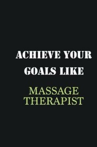 Cover of Achieve Your Goals Like Massage Therapist