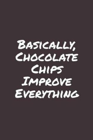 Cover of Basically, Chocolate Chips Improve Everything