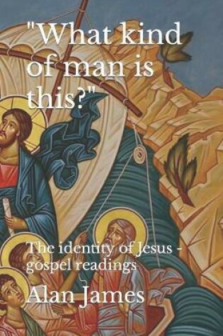 Cover of What kind of man is this? The identity of Jesus - gospel readings
