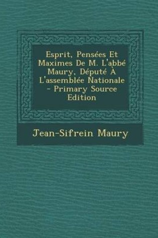 Cover of Esprit, Pensees Et Maximes de M. L'Abbe Maury, Depute A L'Assemblee Nationale - Primary Source Edition