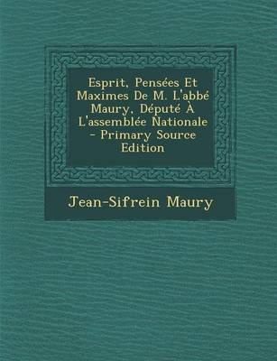 Book cover for Esprit, Pensees Et Maximes de M. L'Abbe Maury, Depute A L'Assemblee Nationale - Primary Source Edition